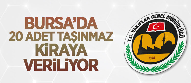 Vakıflar Bölge Müdürlüğü Bursa’da 20 adet taşınmazı ihale usulü ile kiraya verecek