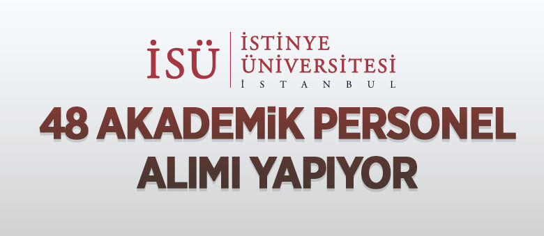 İstinye Üniversitesi 48 akademik personel alıyor