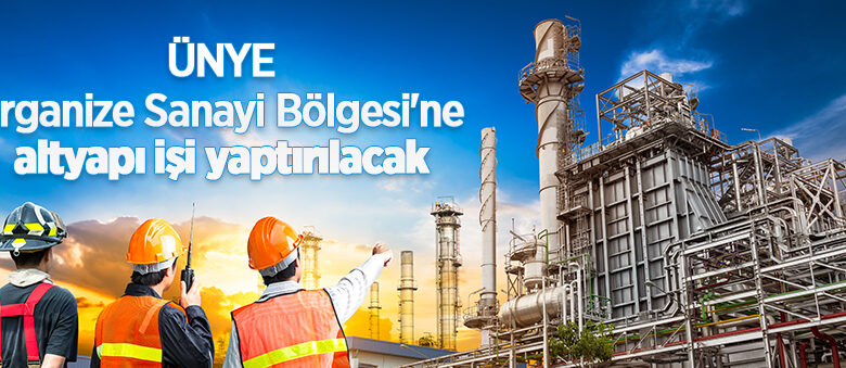 Ordu Ünye Organize Sanayi Bölgesi’ne altyapı işi yaptırılacak