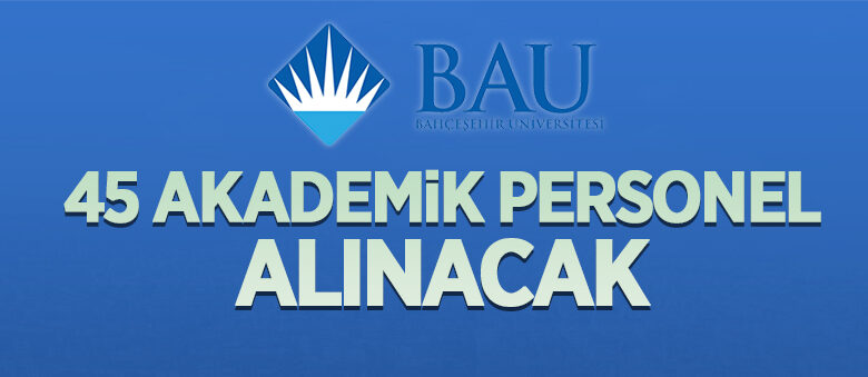 Bahçeşehir Üniversitesi 45 öğretim üyesi alacak