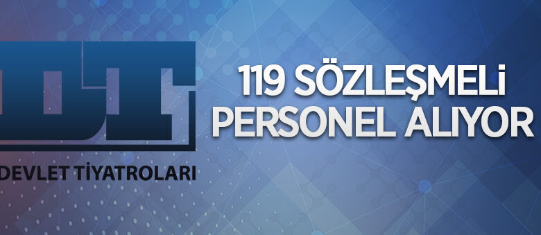 Kültür ve Turizm Bakanlığı Devlet Tiyatroları Genel Müdürlüğü 119 sözleşmeli personel alacak