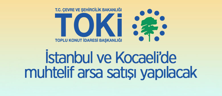 TOKİ’den İstanbul ve Kocaeli’de muhtelif arsa satışı