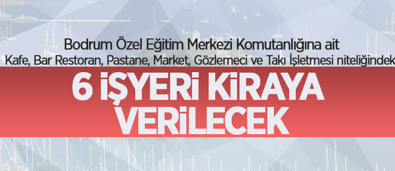 Mülkiyeti Bodrum Özel Eğitim Merkezi Komutanlığına ait muhtelif taşınmazlar kiraya verilecek