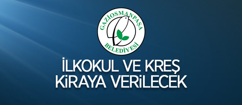 Gaziosmanpaşa Belediyesi’nden kiralık ilköğretim ve kreş