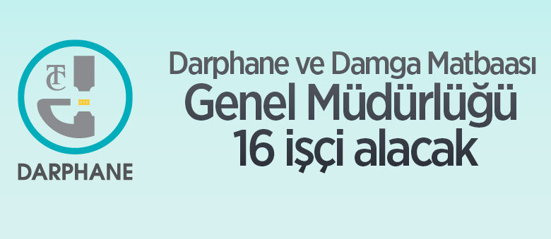 Darphane ve Damga Matbaası Genel Müdürlüğü 16 işçi alacak
