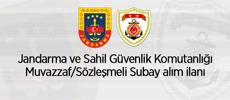 Jandarma Genel Komutanlığı ve Sahil Güvenlik Komutanlığı Muvazzaf/Sözleşmeli Subay alacak
