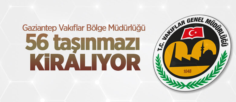 Gaziantep Vakıflar Bölge Müdürlüğü 56 taşınmazı kiralıyor