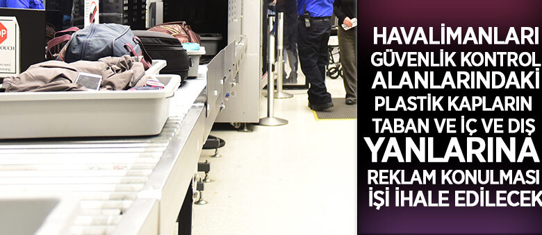 Muhtelif havalimanlarındaki güvenlik kontrol bölgesindeki plastik kaplar için reklam ihalesi yapılacak