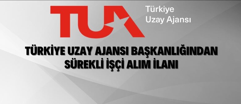 Türkiye Uzay Ajansı Başkanlığı Sürekli İşçi Alacak