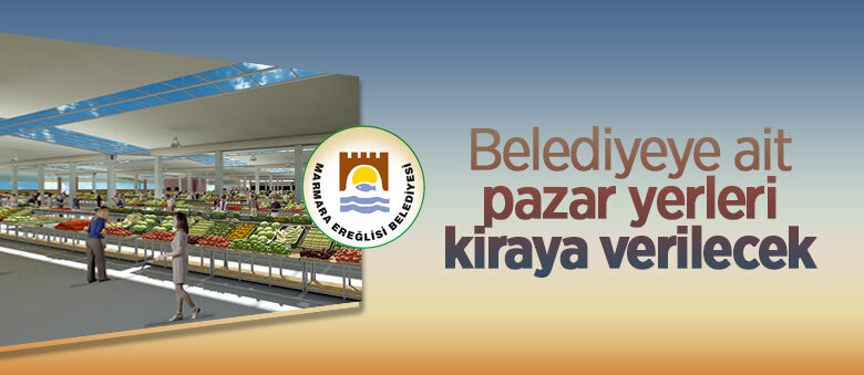 Marmaraereğlisi Belediyesi’ne ait pazar yerleri kiraya verilecek