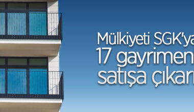 Mülkiyeti SGK’ya ait gayrimenkullerin satışı yapılacak