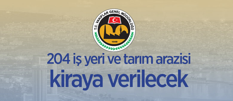 İzmir’de Vakıflar Bölge Müdürlüğüne ait 204 iş yeri ve tarım arazisi kiraya verilecek
