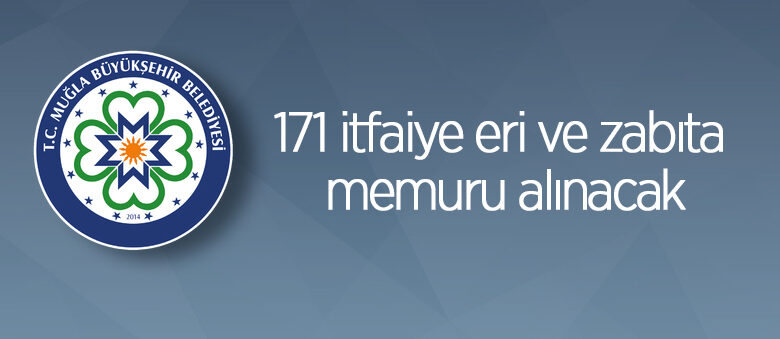 Muğla Büyükşehir Belediyesi 171 itfaiye eri ve zabıta memuru alacak
