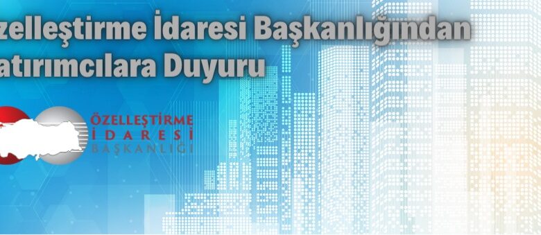 Özelleştirme İdaresi Başkanlığından yatırımcılara duyuru