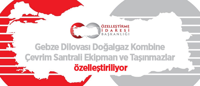 Gebze Dilovası Doğalgaz Kombine Çevrim Santrali Ekipman ve Taşınmazlar özelleştiriliyor