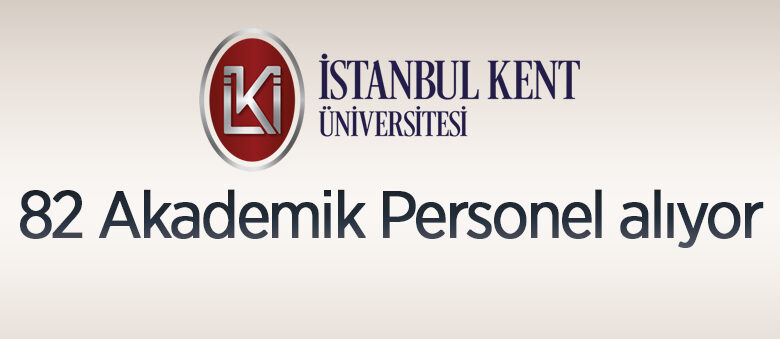 İstanbul Kent Üniversitesi 82 Akademik Personel alıyor
