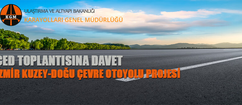 İzmir Kuzey-Doğu Çevre Otoyolu Projesi Hakkında Halkın Görüşü Alınacak