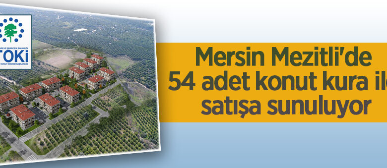 Mersin Mezitli’de 54 adet konut kura ile satışa sunuluyor