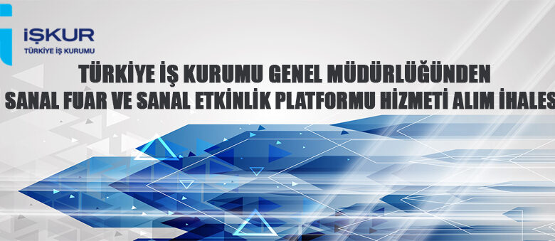 İŞKUR Sanal Fuar ve Sanal Etkinlik Platformu Hizmeti Alım İhalesine Davet