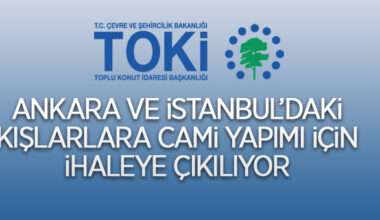 TOKİ, Ankara ve İstanbul’da 4 adet cami inşaatı ile altyapı ve çevre düzenlemesi işi yaptıracak