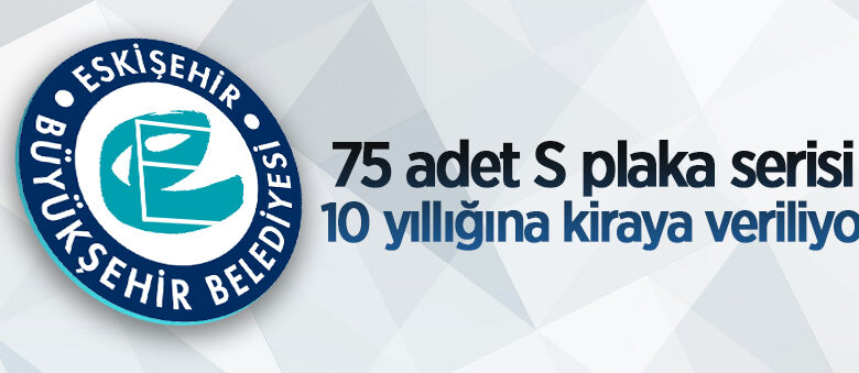 Eskişehir il sınırları içerisinde 75 adet “S Plaka” ihale usulü tahsis edilecek