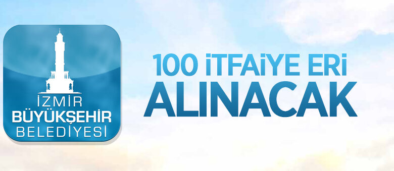 İzmir Büyükşehir Belediye Başkanlığı 100 itfaiye eri alacak