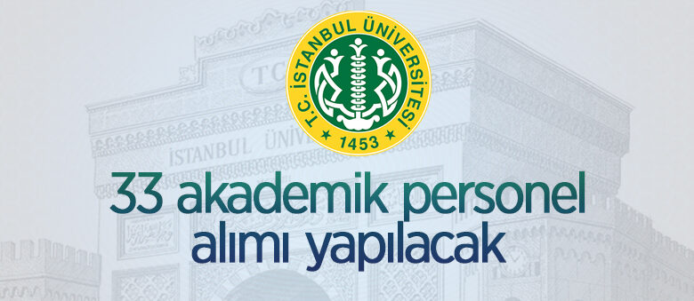İstanbul Üniversitesi 33 akademik personel alacak