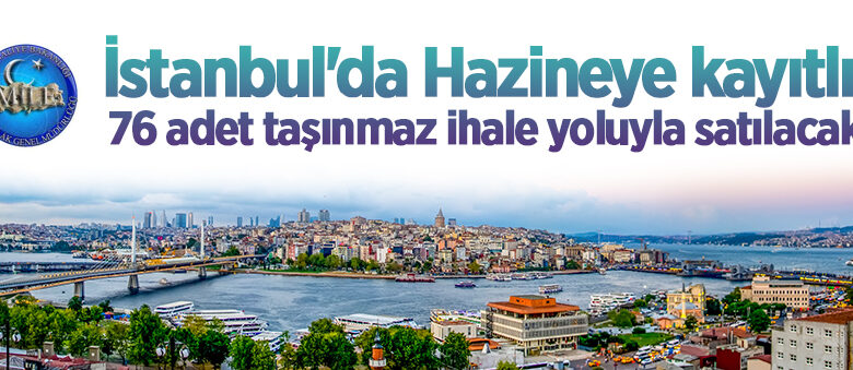 İstanbul’da Hazineye kayıtlı 76 adet taşınmaz ihale yoluyla satılacak