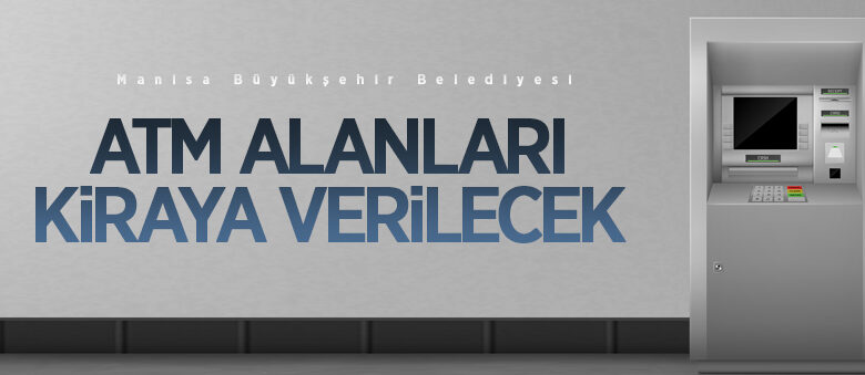Manisa Büyükşehir Belediyesine ait 9 adet ATM alanı ihale ile kiraya verilecek