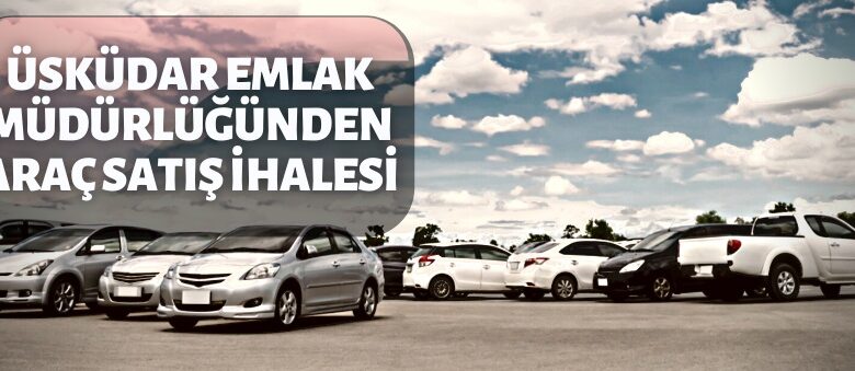 Üsküdar Emlak Müdürlüğünden araç satış ihalesi