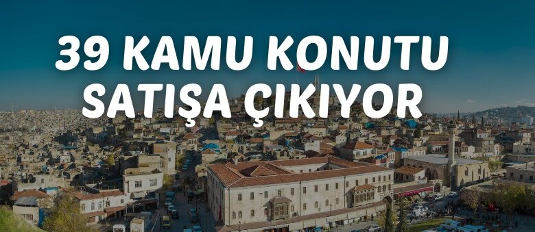 Gaziantep’te 39 adet kamu konutu ihale ile satılacaktır