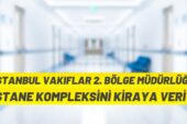İstanbul Vakıflar 2. Bölge Müdürlüğü hastane binasını kiraya verecek