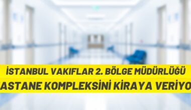 İstanbul Vakıflar 2. Bölge Müdürlüğü hastane binasını kiraya verecek