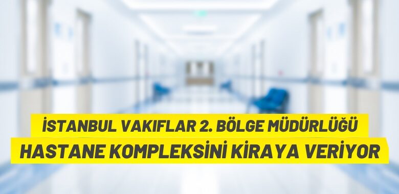 İstanbul Vakıflar 2. Bölge Müdürlüğü hastane binasını kiraya verecek