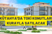 Kütahya’da TOKİ konutu satışı