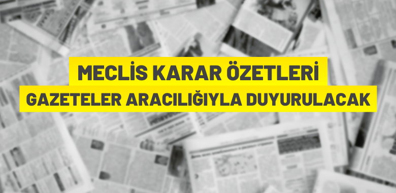 Meclis karar özetleri gazeteler aracılığıyla kamuoyuna duyurulacak