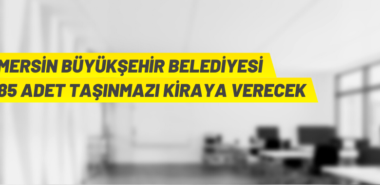 Mersin Büyükşehir Belediyesi 85 adet gayrimenkulü kiraya verecek