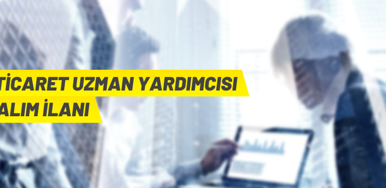 80 Ticaret Uzman Yardımcısı alınacak