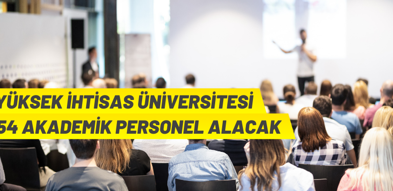 Yüksek İhtisas Üniversitesi Rektörlüğü, 54 Akademik Personel istihdam edecek