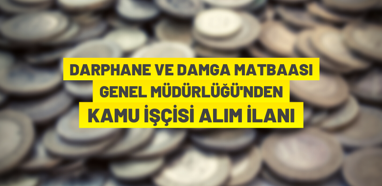 Darphane ve Damga Matbaası Genel Müdürlüğü işçi alacak