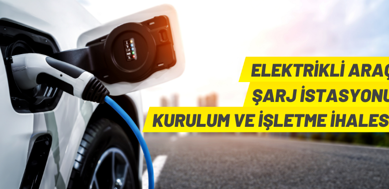 Elektrikli Araç Şarj İstasyonları ihale edilecek