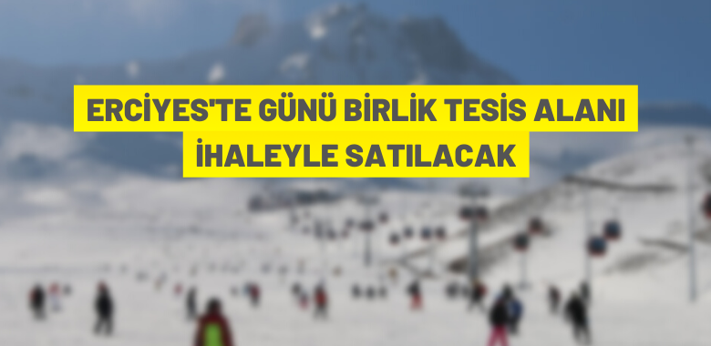 Erciyes’te günü birlik tesis alanı satışa çıkarıldı
