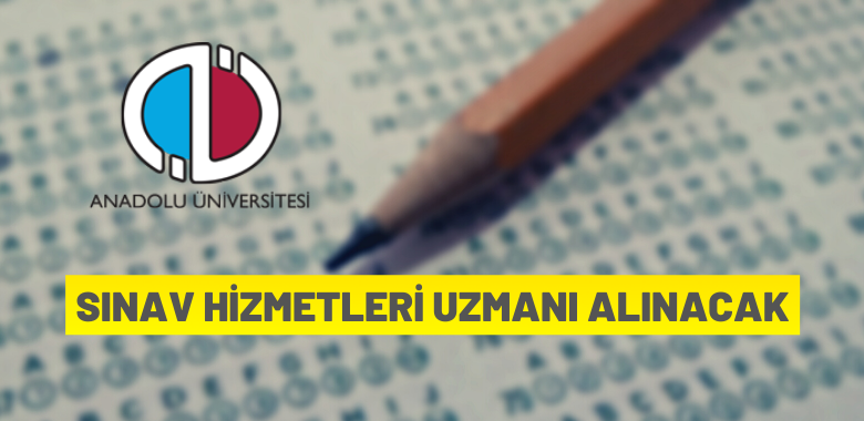 Anadolu Üniversitesi Sınav Hizmetleri Uzmanı alacak