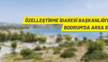 Özelleştirme İdaresi Başkanlığı Bodrum Ortakent’teki 14 parseli satışa çıkardı
