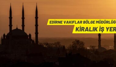 Edirne Vakıflar Bölge Müdürlüğü’nden iş yeri kiralama ihalesi