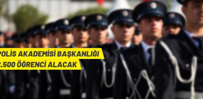 Polis Akademisi Başkanlığı 2.500 öğrenci alacak