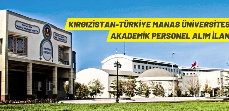 Kırgızistan-Türkiye Manas Üniversitesi 6 Öğretim Üyesi alacak