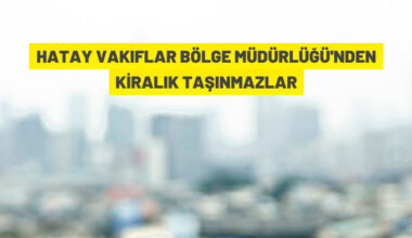 Hatay Vakıflar Bölge Müdürlüğü 24 taşınmazı kiraya veriyor