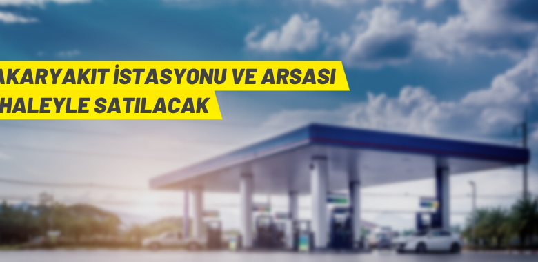 Akaryakıt istasyonu ve arsası ihaleyle satılacak