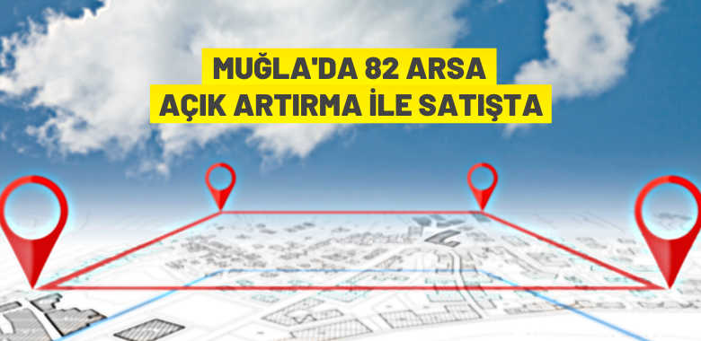 Muğla’da konut, ticaret, turizm ve muhtelif nitelikte arsalar satışa çıkarıldı